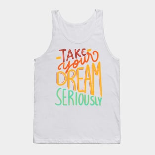 take your dream seriously Tank Top